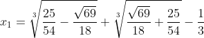 Formel: x_1 = \sqrt[3]{\frac{25}{54} - \frac{\sqrt{69}}{18}} + \sqrt[3]{\frac{\sqrt{69}}{18} + \frac{25}{54}} - \frac{1}{3}